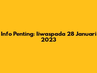 Info Penting: Iiwaspada 28 Januari 2023