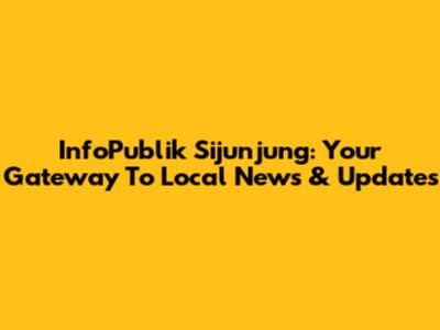 InfoPublik Sijunjung: Your Gateway To Local News & Updates