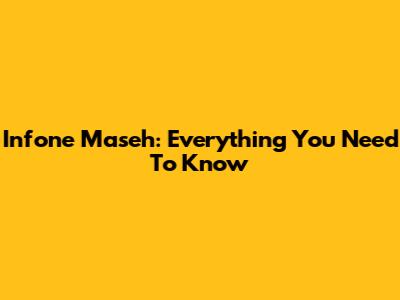 Infone Maseh: Everything You Need To Know