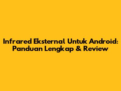 Infrared Eksternal Untuk Android: Panduan Lengkap & Review