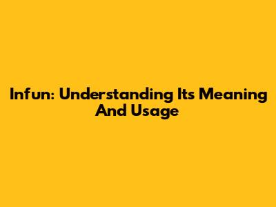 Infun: Understanding Its Meaning And Usage
