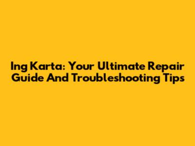 Ing Karta: Your Ultimate Repair Guide And Troubleshooting Tips