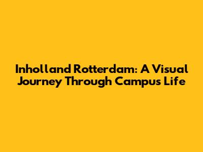 Inholland Rotterdam: A Visual Journey Through Campus Life