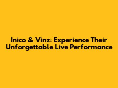 Inico & Vinz: Experience Their Unforgettable Live Performance