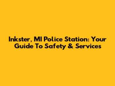 Inkster, MI Police Station: Your Guide To Safety & Services