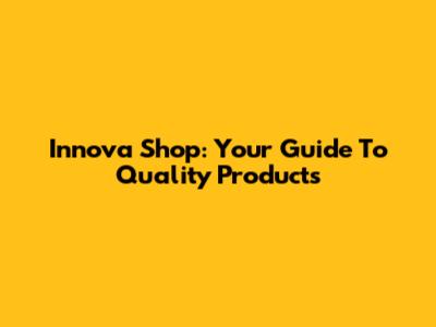Innova Shop: Your Guide To Quality Products
