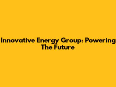 Innovative Energy Group: Powering The Future