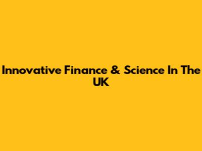 Innovative Finance & Science In The UK