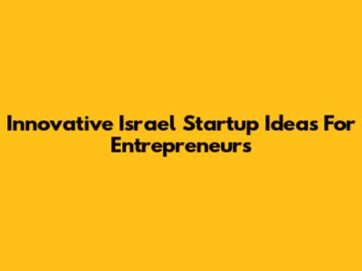 Innovative Israel Startup Ideas For Entrepreneurs