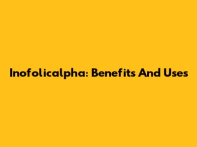 Inofolicalpha: Benefits And Uses