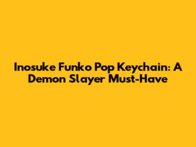 Inosuke Funko Pop Keychain: A Demon Slayer Must-Have