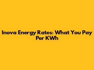 Inova Energy Rates: What You Pay Per KWh