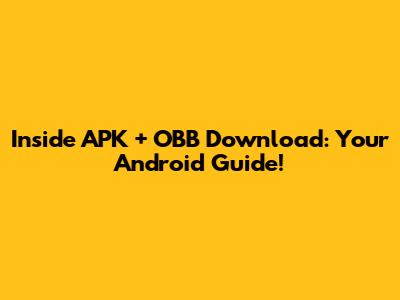 Inside APK + OBB Download: Your Android Guide!