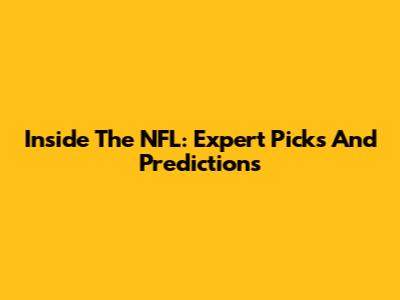 Inside The NFL: Expert Picks And Predictions