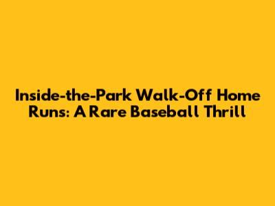 Inside-the-Park Walk-Off Home Runs: A Rare Baseball Thrill