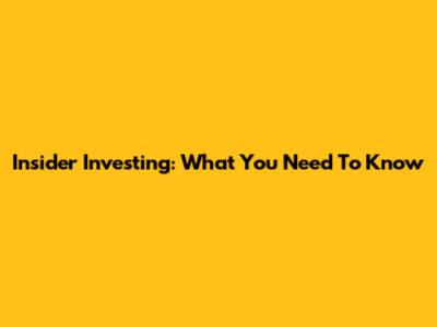 Insider Investing: What You Need To Know