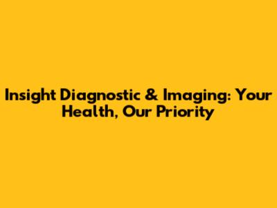 Insight Diagnostic & Imaging: Your Health, Our Priority