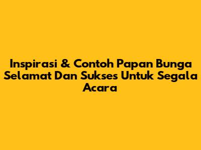 Inspirasi & Contoh Papan Bunga Selamat Dan Sukses Untuk Segala Acara