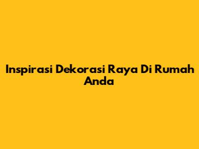 Inspirasi Dekorasi Raya Di Rumah Anda