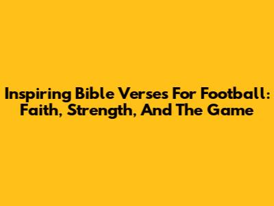 Inspiring Bible Verses For Football: Faith, Strength, And The Game