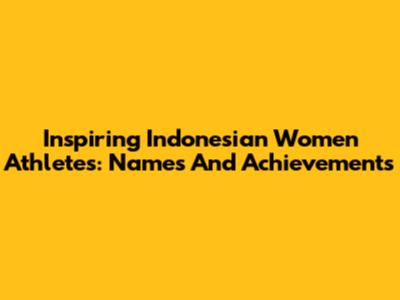 Inspiring Indonesian Women Athletes: Names And Achievements