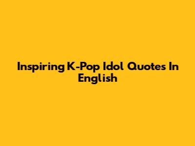 Inspiring K-Pop Idol Quotes In English