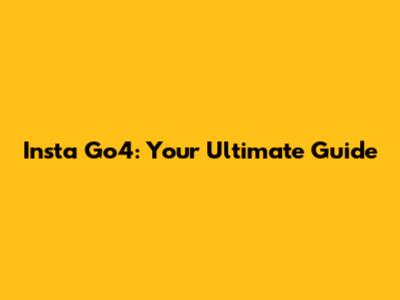 Insta Go4: Your Ultimate Guide