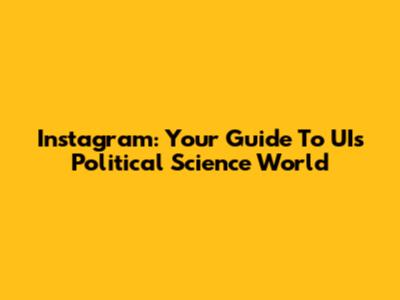 Instagram: Your Guide To UI's Political Science World