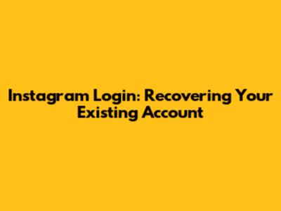 Instagram Login: Recovering Your Existing Account