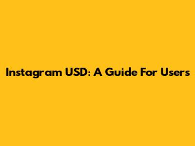 Instagram USD: A Guide For Users