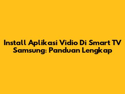 Install Aplikasi Vidio Di Smart TV Samsung: Panduan Lengkap