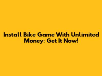 Install Bike Game With Unlimited Money: Get It Now!