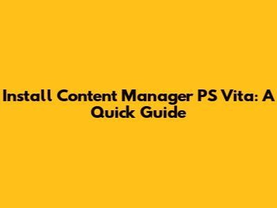 Install Content Manager PS Vita: A Quick Guide