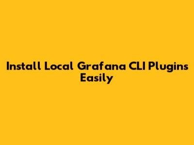 Install Local Grafana CLI Plugins Easily