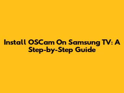 Install OSCam On Samsung TV: A Step-by-Step Guide