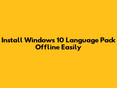 Install Windows 10 Language Pack Offline Easily