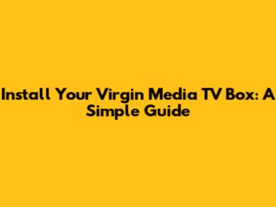 Install Your Virgin Media TV Box: A Simple Guide