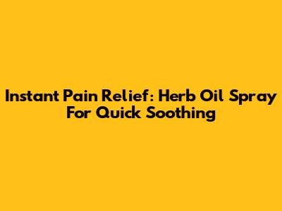 Instant Pain Relief: Herb Oil Spray For Quick Soothing