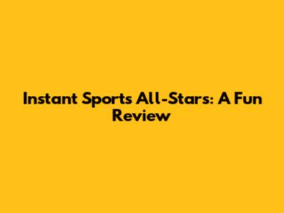 Instant Sports All-Stars: A Fun Review