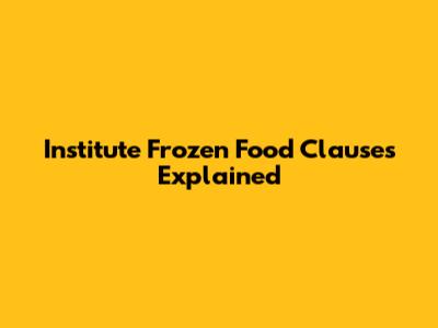 Institute Frozen Food Clauses Explained