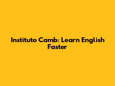 Instituto Camb: Learn English Faster