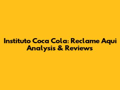 Instituto Coca Cola: Reclame Aqui Analysis & Reviews