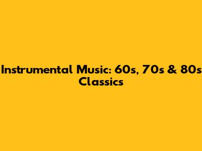 Instrumental Music: 60s, 70s & 80s Classics