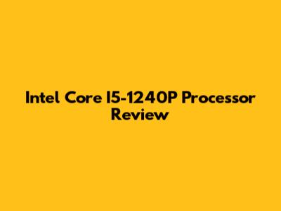 Intel Core I5-1240P Processor Review
