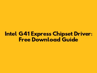 Intel G41 Express Chipset Driver: Free Download Guide