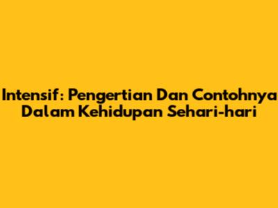 Intensif: Pengertian Dan Contohnya Dalam Kehidupan Sehari-hari