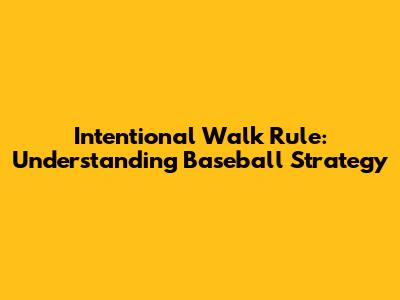 Intentional Walk Rule: Understanding Baseball Strategy