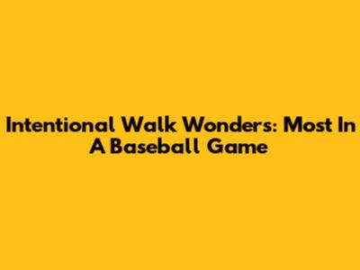 Intentional Walk Wonders: Most In A Baseball Game