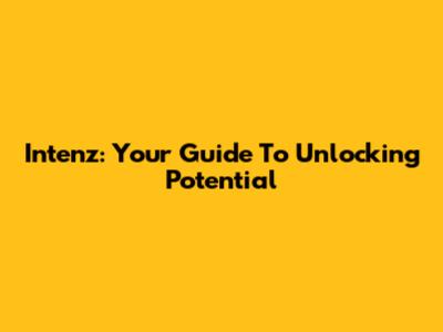 Intenz: Your Guide To Unlocking Potential
