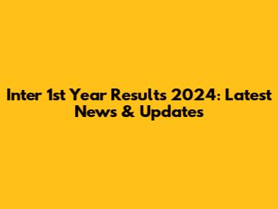 Inter 1st Year Results 2024: Latest News & Updates